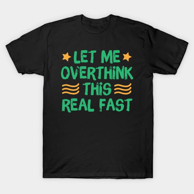 Let Me Overthink This Real Fast T-Shirt by Teewyld